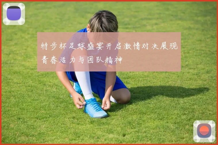 特步杯足球盛宴开启激情对决展现青春活力与团队精神